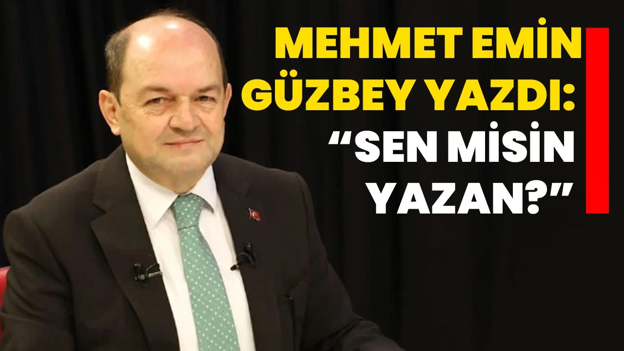 Mehmet Emin Güzbey yazdı: “Sen misin yazan?”