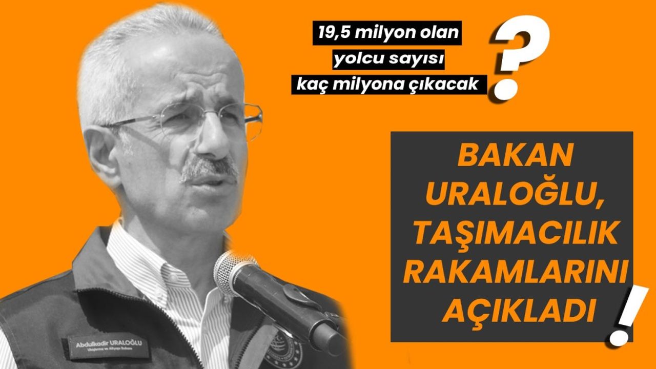 Bakan Uraloğlu, taşımacılık rakamlarını açıkladı!