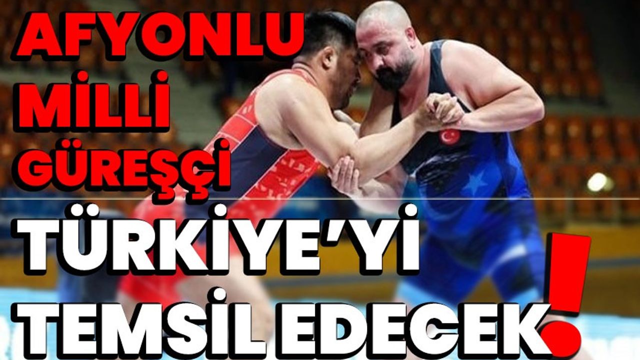 Afyonlu milli güreşçi Türkiye’yi temsil edecek