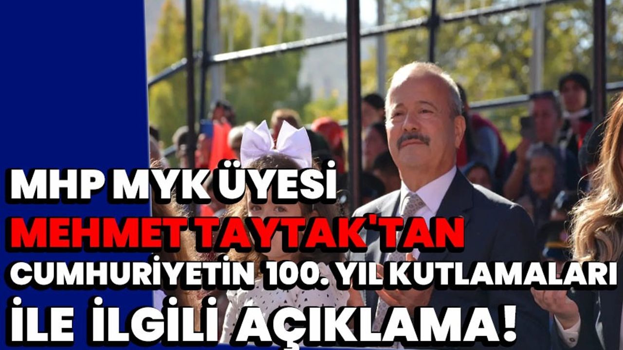MHP MYK Üyesi Mehmet Taytak'tan Cumhuriyetin 100. Yıl Kutlamaları İle İlgili Açıklama"