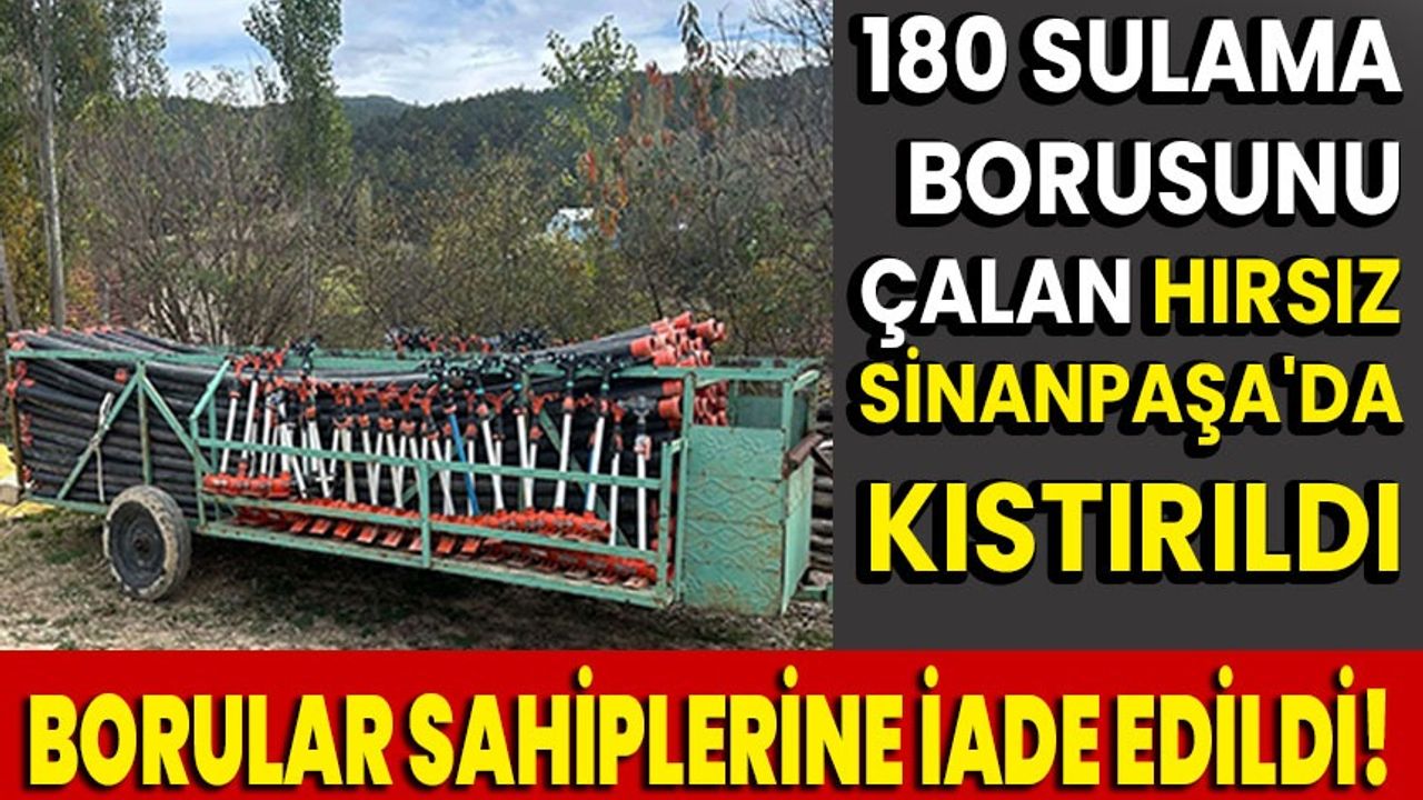 180 Sulama Borusunu Çalan Hırsız Sinanpaşa'da Kıstırıldı: Borular Sahiplerine İade Edildi