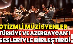 Otizmli Müzisyenler Türkiye ve Azerbaycan'ı Sesleriyle Birleştirdi!