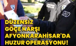 Düzensiz Göçe Karşı Afyonkarahisar'da Huzur Operasyonu!