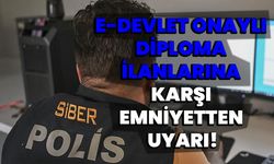 E-Devlet Onaylı Diploma İlanlarına Karşı Emniyetten Uyarı!