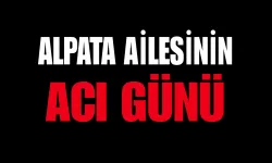 Alpata ailesinin acı günü