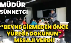 Müdür Sünnetci, “Beyne Girmeden Önce Yüreğe Dokunun” Mesajı Verdi!