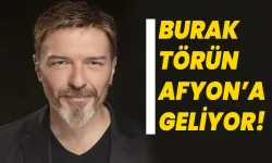 Burak Törün Afyon’a geliyor!