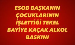 ESOB Başkanın Çocuklarının İşlettiği Tekel Bayiye Kaçak Alkol Baskını