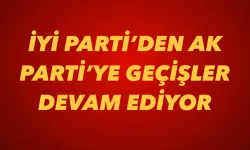 İyi Parti’den Ak Parti’ye Geçişler Devam Ediyor