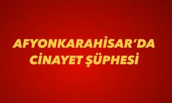 Afyonkarahisar’da Cinayet Şüphesi