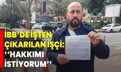 İBB’DE İŞTEN ÇIKARILAN İŞÇİ: ‘‘HAKKIMI İSTİYORUM’’