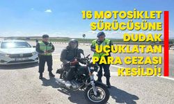 16 Motosiklet Sürücüsüne Dudak Uçuklatan Para Cezası Kesildi