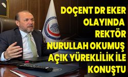 DOÇENT DR. EKER OLAYINDA REKTÖR NURULLAH OKUMUŞ AÇIK YÜREKLİLİK İLE KONUŞTU