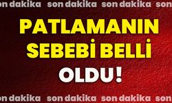 Patlamanın Sebebi Belli Oldu!