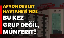 Afyon Devlet Hastanesi’nde bu kez grup değil, münferit!