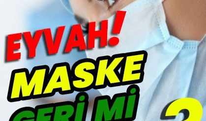 Maske geri mi geliyor?