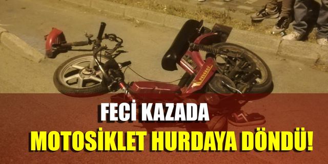 FECİ KAZADA MOTOSİKLET HURDAYA DÖNDÜ!
