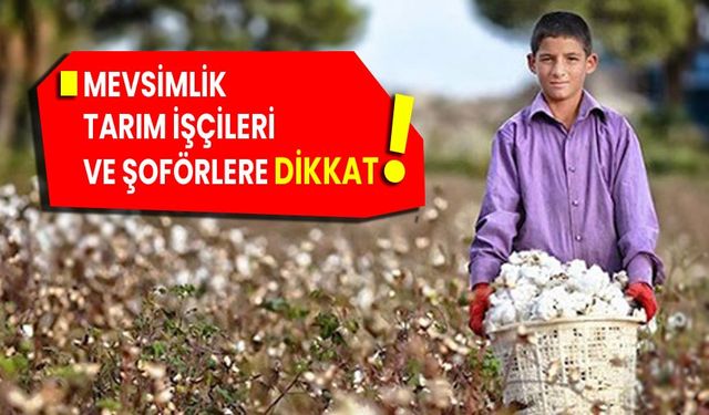 MEVSİMLİK TARIM İŞÇİLERİ VE ŞOFÖRLERE DİKKAT !