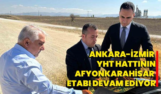 Ankara-İzmir YHT hattının Afyonkarahisar etabı devam ediyor!