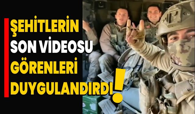 Şehitlerin son videosu görenleri duygulandırdı