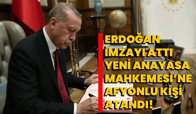Cumhurbaşkanı İmzayı Attı: Yeni Anayasa Mahkemesi’ne Afyonlu Kişi Atandı