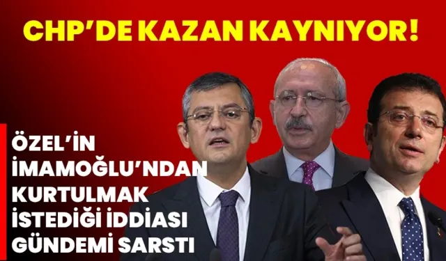 Özel’in İmamoğlu’ndan kurtulmak istediği iddiası gündemi sarstı