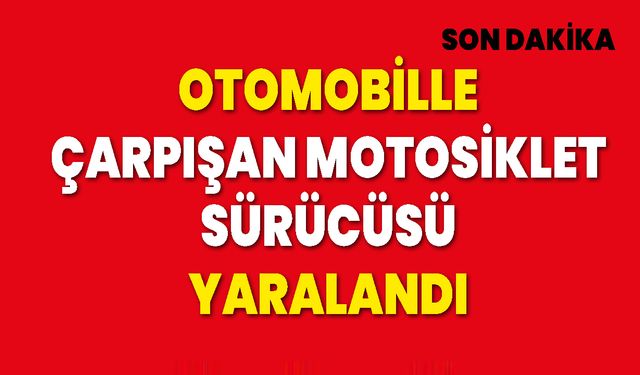 Otomobille Çarpışan Motosiklet Sürücüsü Yaralandı