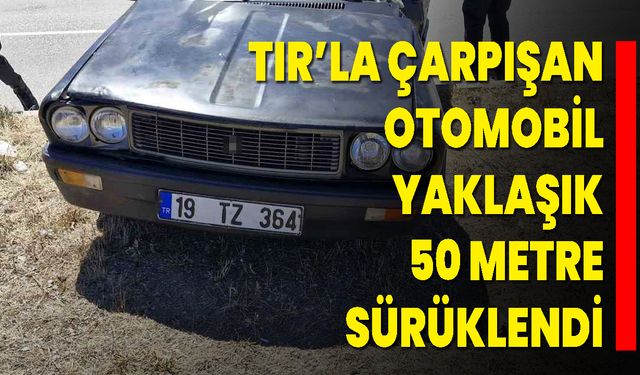 Tırla Çarpışan Otomobil Yaklaşık 50 Metre Sürüklendi