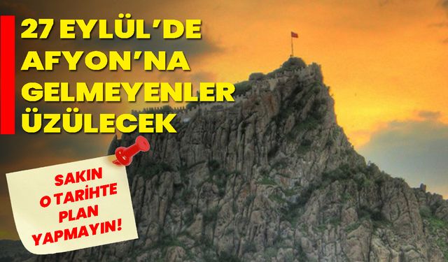 27 Eylül’de Afyon’a Gelmeyenler Üzülecek