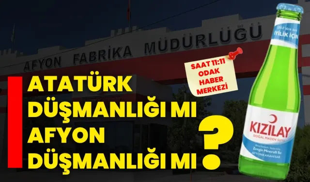 Atatürk düşmanlığı mı Afyon düşmanlığı mı?