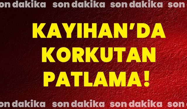 Kayıhan’da korkutan patlama!