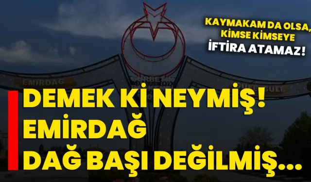 DEMEK Kİ NEYMİŞ! EMİRDAĞ DAĞ BAŞI DEĞİLMİŞ..