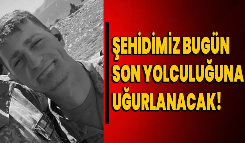 Şehidimiz bugün son yolculuğuna uğurlanacak!