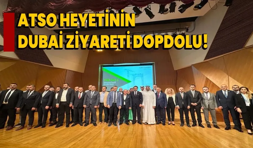 ATSO Heyetinin Dubai ziyareti dopdolu