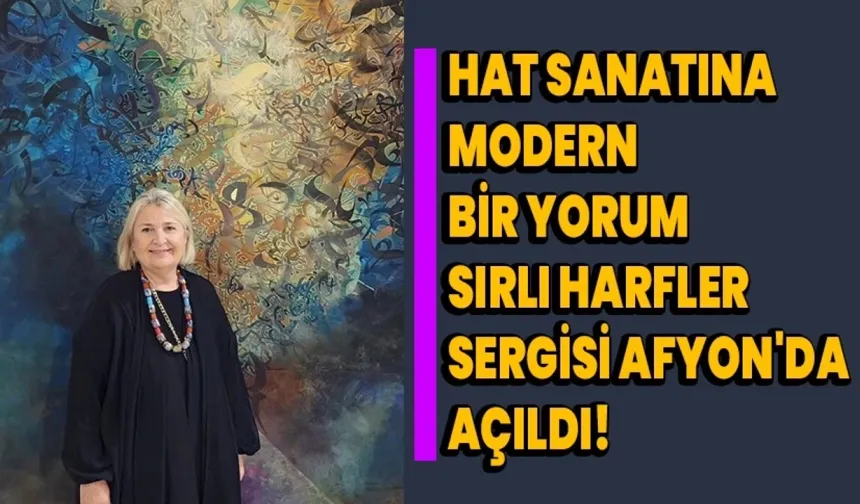 Hat Sanatına Modern Bir Yorum: Sırlı Harfler Sergisi Afyon'da Açıldı!
