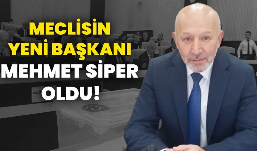 Meclisin yeni başkanı Mehmet Siper oldu!