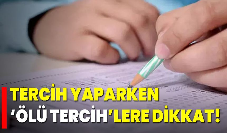 Tercih Yaparken ‘Ölü Tercih’lere Dikkat